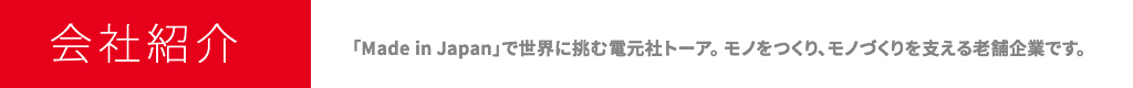 電元社トーア会社紹介　Made in Japan で世界に挑む老舗企業・電元社トーア。